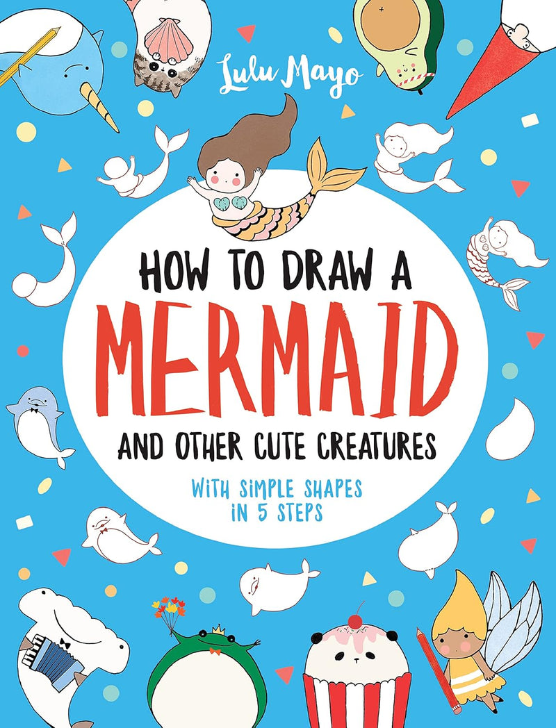 How to Draw a Mermaid and Other Cute Creatures