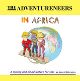 The Adventureneers in Africa: A mining and oil adventure for kids