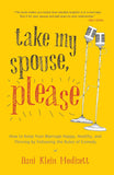 Take My Spouse, Please: How to Keep Your Marriage Happy, Healthy, and Thriving by Following the Rules ofComedy