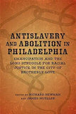 Antislavery and Abolition in Philadelphia: Emancipation and the Long Struggle for Racial Justice in the City of Brotherly Love