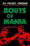 Bouts of Mania: Ali, Frazier, Foreman: And an America on the Ropes