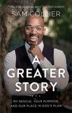 Greater Story: My Rescue, Your Purpose, and Our Place in God's Plan