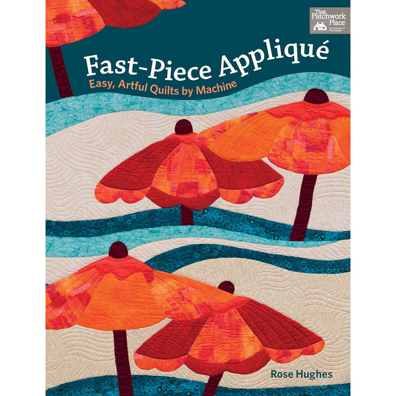 Fast-piece Applique : Easy, Artful Quilts by Machine