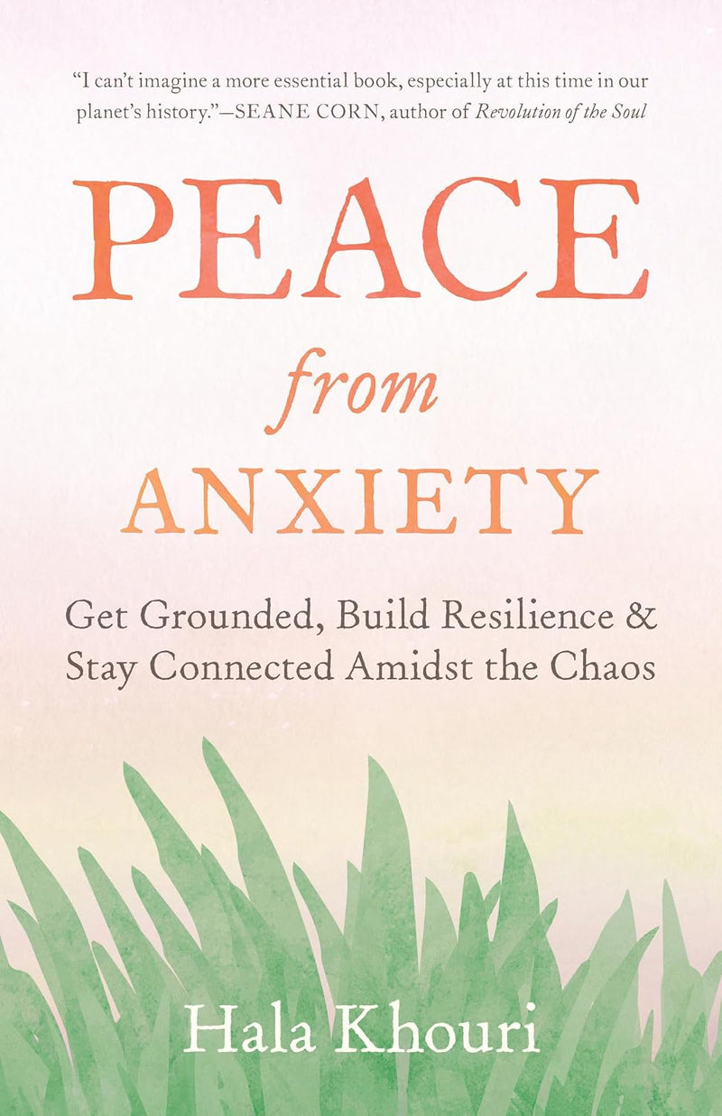 Peace from Anxiety: Get Grounded, Build Resilience, and Stay Connected Amidst the Chaos