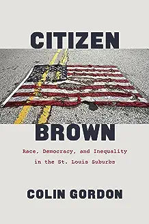 Citizen Brown: Race, Democracy, and Inequality in the St. Louis Suburbs