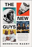 The New Guys: The Historic Class of Astronauts That Broke Barriers and Changed the Face of Space Travel