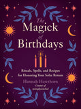 Magick of Birthdays: Rituals, Spells, and Recipes for Honoring Your Solar Return