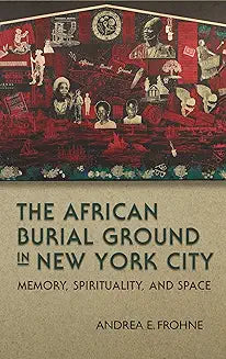 The African Burial Ground in New York City: Memory, Spirituality, and Space