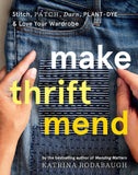 Make Thrift Mend: Stitch, Patch, Darn, Plant-Dye & Love Your Wardrobe