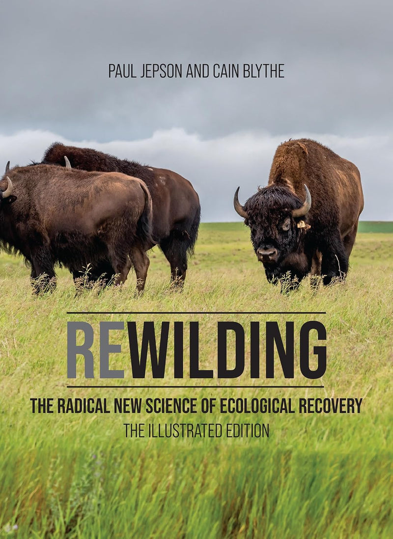 Rewilding: The Radical New Science of Ecological Recovery: The Illustrated