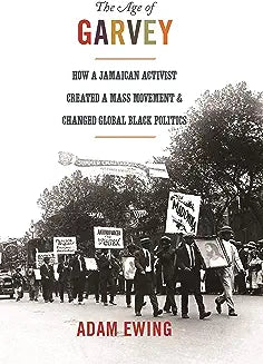 The Age of Garvey: How a Jamaican Activist Created a Mass Movement and Changed Global Black Politics