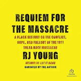 Requiem for the Massacre: A Black History on the Conflict, Hope, and Fallout of the 1921 Tulsa Race Massacre