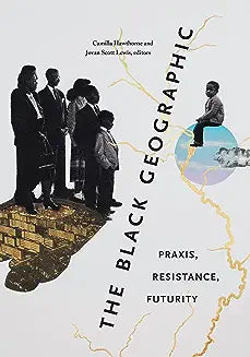 The Black Geographic: Praxis, Resistance, Futurity