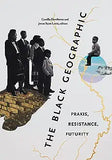 The Black Geographic: Praxis, Resistance, Futurity