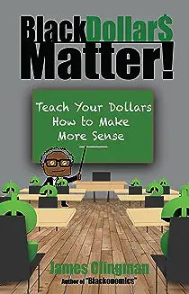 Black Dollar$ Matter: Teach Your Dollars How To Make Sense