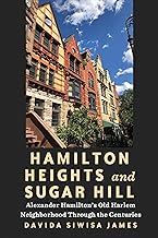 Hamilton Heights and Sugar Hill: Alexander Hamilton’s Old Harlem Neighborhood Through the Centuries