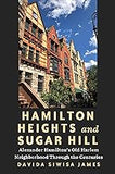 Hamilton Heights and Sugar Hill: Alexander Hamilton’s Old Harlem Neighborhood Through the Centuries