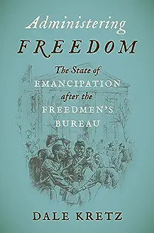 Administering Freedom: The State of Emancipation After the Freedmen's Bureau