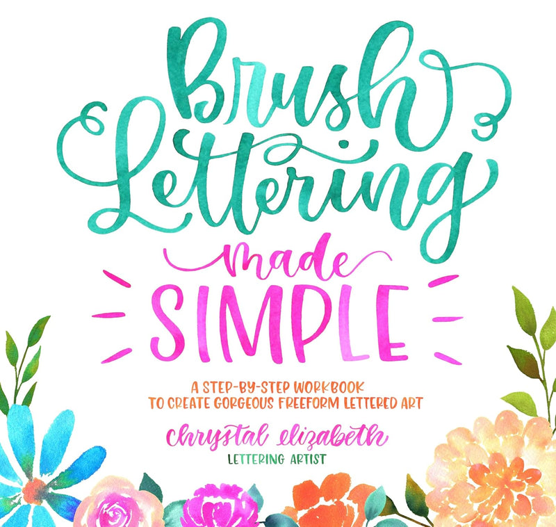 Brush Lettering Made Simple: A Step-by-Step Workbook to Create Gorgeous