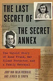 The Last Secret of the Secret Annex: The Untold Story of Anne Frank, Her Silent Protector, and a Family Betrayal