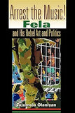 Arrest the Music!: Fela and His Rebel Art and Politics