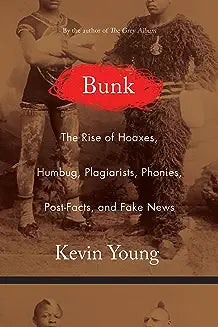 Bunk: The Rise of Hoaxes, Humbug, Plagiarists, Phonies, Post-Facts, and Fake News
