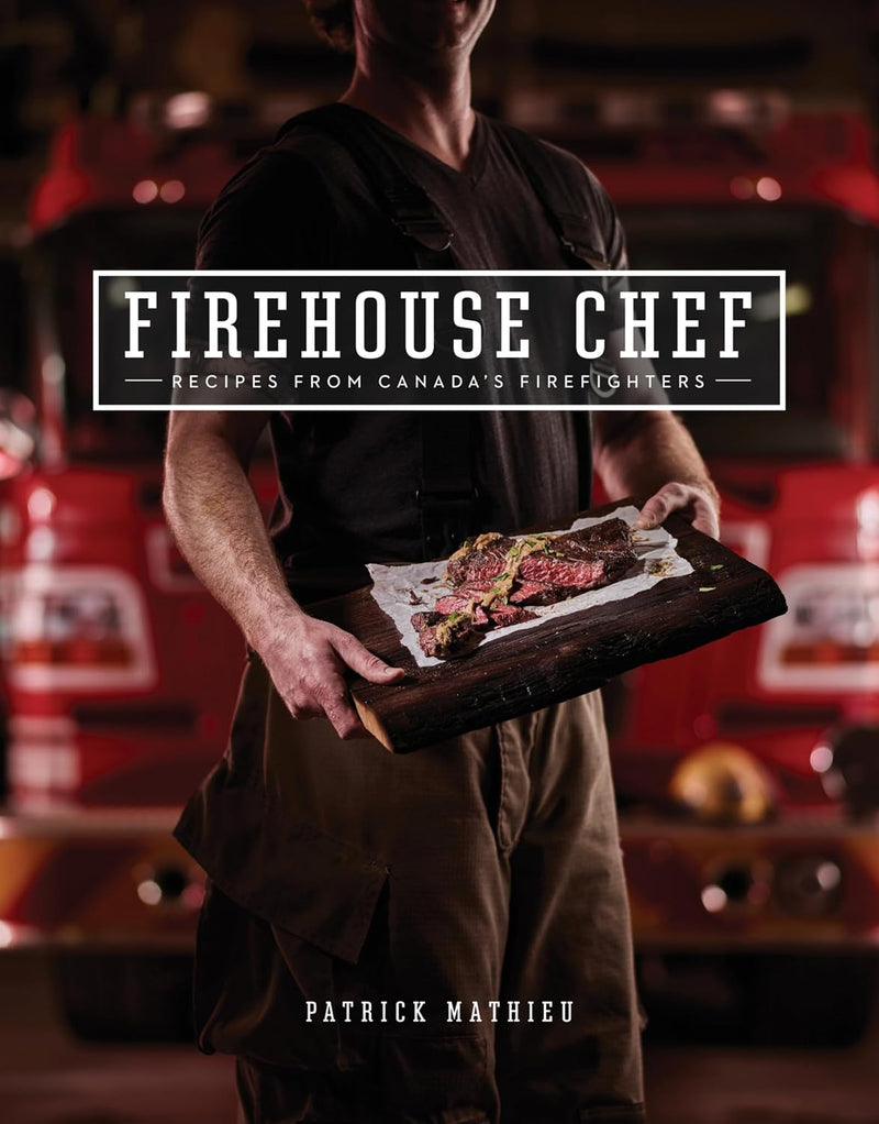 Firehouse Chef: Favourite Recipes from Canada's Firefighters