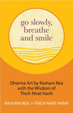 Go Slowly, Breathe and Smile: Dharma Art by Rashani Réa with the Wisdom of Thich Nhat Hanh