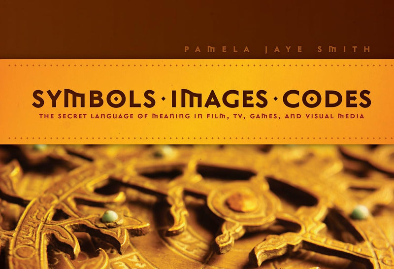 Symbols, Images, Codes : The Secret Language of Meaning in Film, TV, Games, and Visual Media