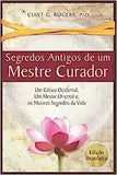 Antigos Segredos de um Mestre Curador: Um Cético Ocidental, Um Mestre Oriental, E os Maiores Segredos da Vida (Edicao Brasileira)