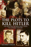 Plots to Kill Hitler: The Men and Women Who Tried to Change History