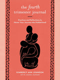 Fourth Trimester Journal: Practices and Reflections to Honor Your Journey into Motherhood