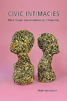 Civic Intimacies: Black Queer Improvisations on Citizenship
