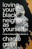 Loving Your Black Neighbor as Yourself: A Guide to Closing the Space Between Us