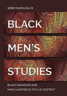 Black Men's Studies: Black Manhood and Masculinities in the U.S. Context