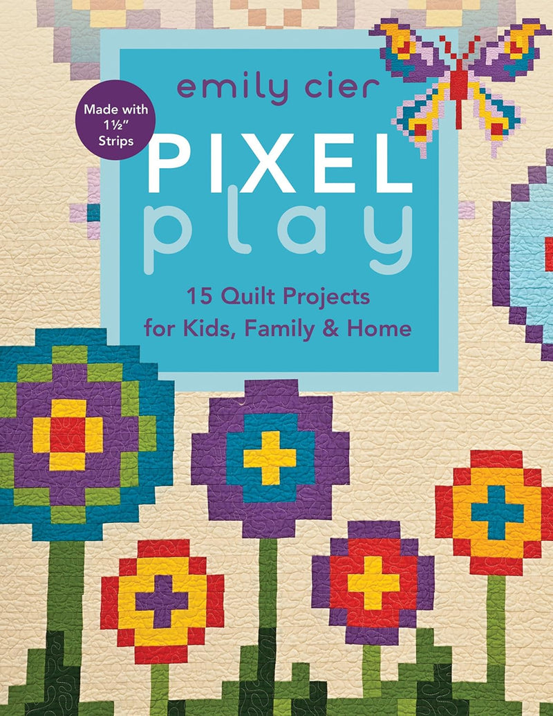 Pixel Play : 15 Quilt Projects for Kids, Family & Home