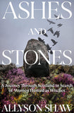 Ashes and Stones: A Journey Through Scotland in Search of Women Hunted as Witches