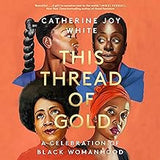 This Thread of Gold: A Celebration of Black Womanhood