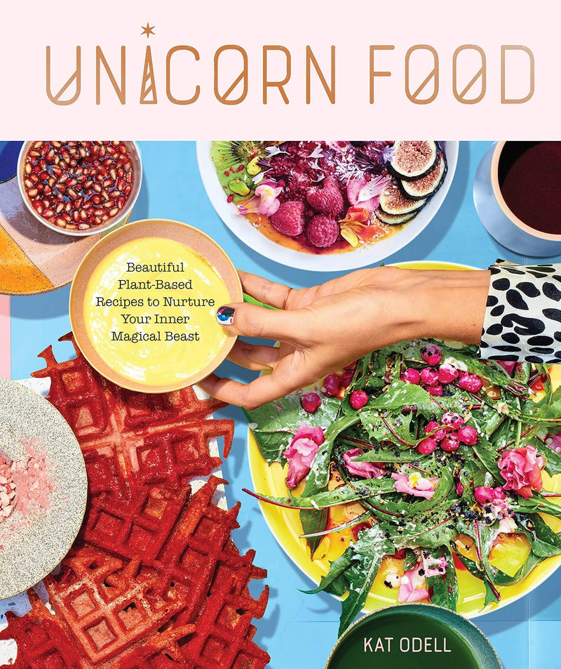 Unicorn Food: Beautiful Plant-Based Recipes to Nurture Your Inner