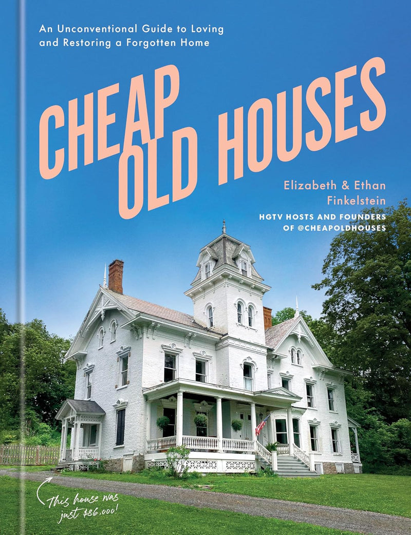 Cheap Old Houses: An Unconventional Guide to Loving and Restoring