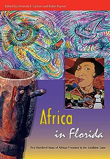Africa in Florida: Five Hundred Years of African Presence in the Sunshine State