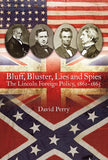 Bluff, Bluster, Lies and Spies : The Lincoln Foreign Policy, 1861–1865