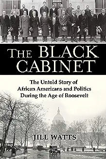 The Black Cabinet: The Untold Story of African Americans and Politics During the Age of Roosevelt