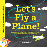 Let's Fly a Plane!: Launching Into the Science of Flight with Aerospace