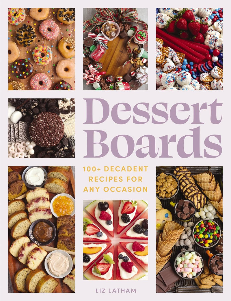 Dessert Boards: 100+ Decadent Recipes for Any Occasion