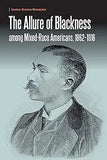 The Allure of Blackness Among Mixed-Race Americans, 1862-1916
