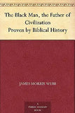 The Black Man: The Father of Civilization, Proven by Biblical History