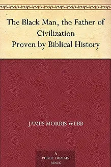 The Black Man, the Father of Civilization, Proven by Biblical History