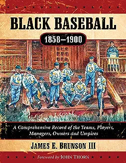 Black Baseball, 1858-1900: A Comprehensive Record of the Teams, Players, Managers, Owners and Umpires