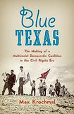 Blue Texas: The Making of a Multiracial Democratic Coalition in the Civil Rights Era